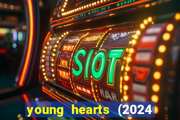 young hearts (2024 assistir online gratis)