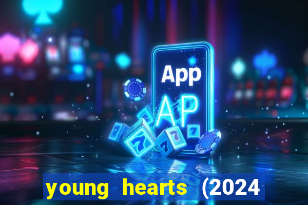 young hearts (2024 assistir online gratis)