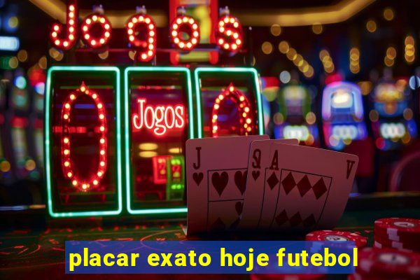 placar exato hoje futebol
