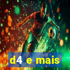 d4 e mais