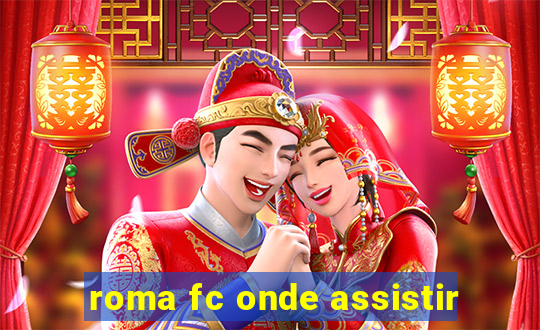 roma fc onde assistir