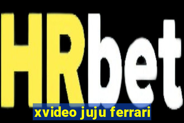 xvideo juju ferrari