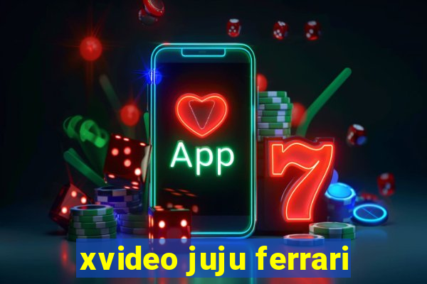 xvideo juju ferrari