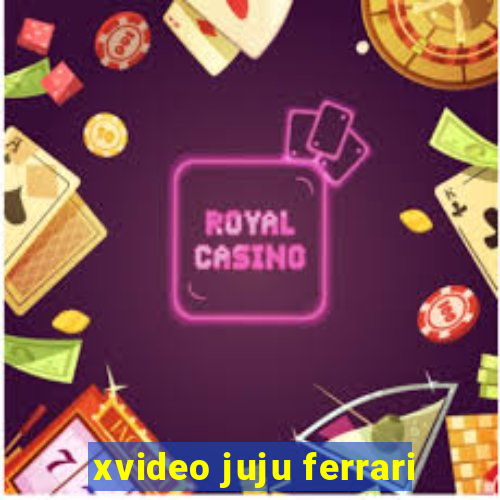 xvideo juju ferrari