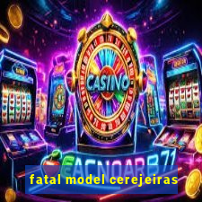 fatal model cerejeiras