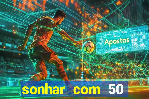 sonhar com 50 reais jogo do bicho
