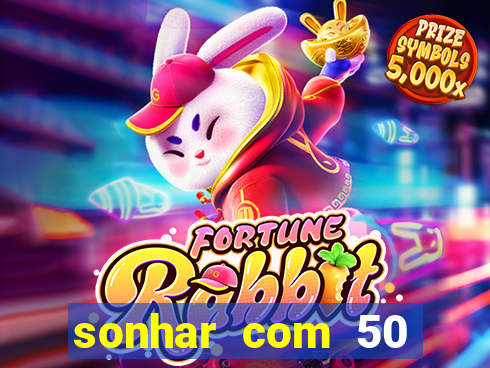 sonhar com 50 reais jogo do bicho