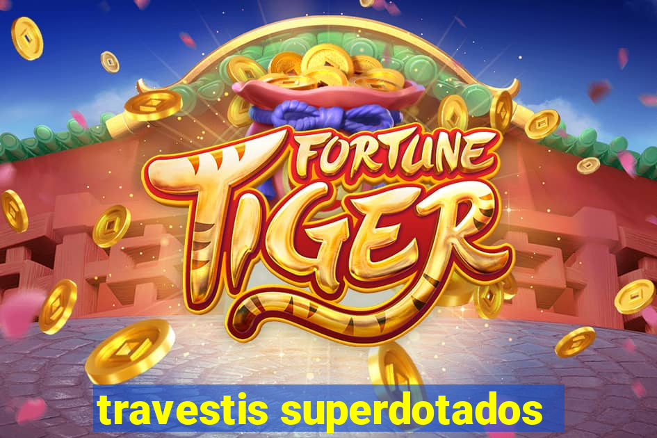 travestis superdotados