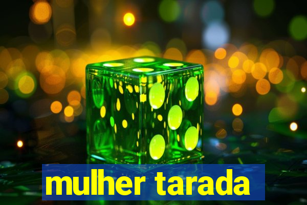 mulher tarada