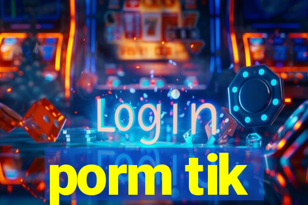 porm tik