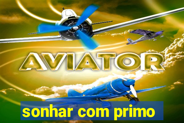 sonhar com primo