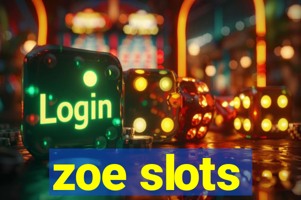 zoe slots