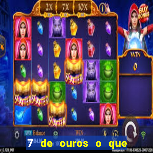 7 de ouros o que ele sente por mim