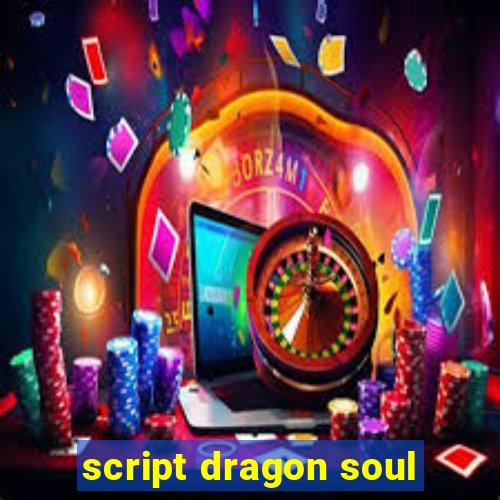 script dragon soul