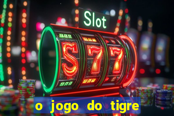 o jogo do tigre da dinheiro