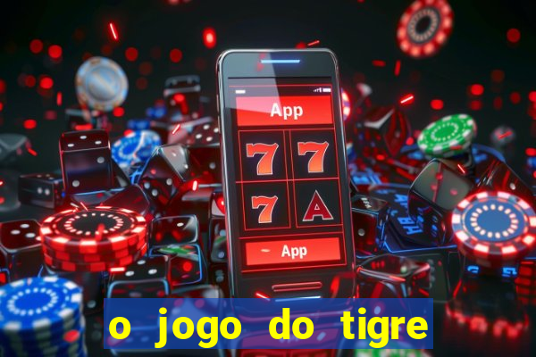 o jogo do tigre da dinheiro