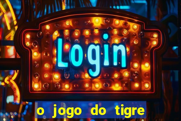 o jogo do tigre da dinheiro
