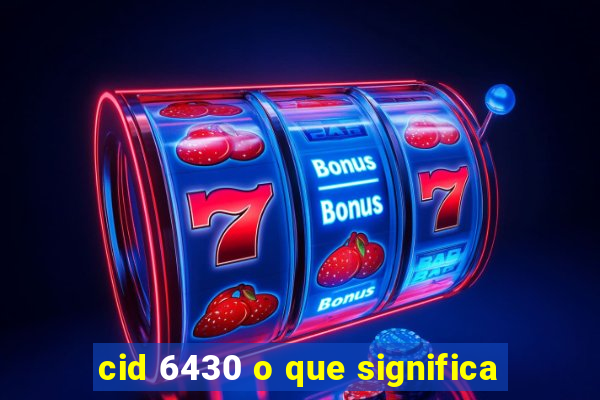 cid 6430 o que significa