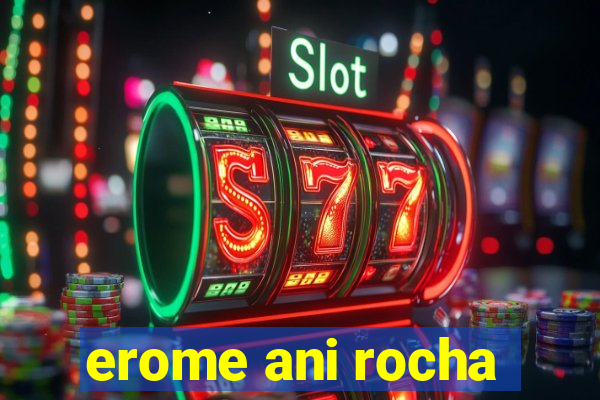 erome ani rocha