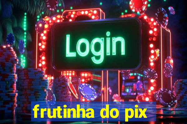 frutinha do pix