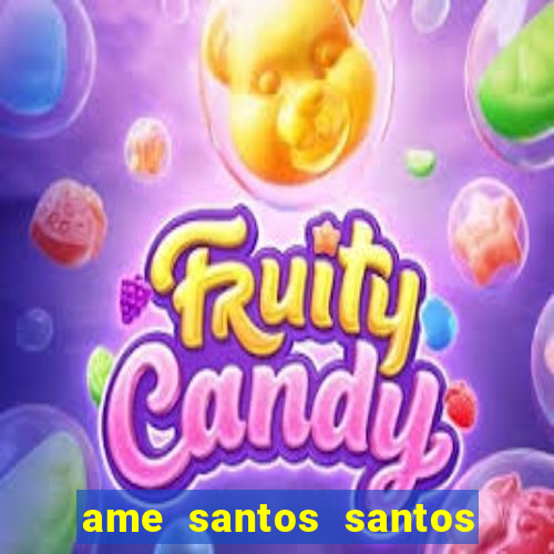ame santos santos - sp