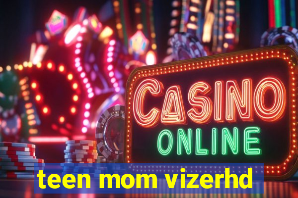 teen mom vizerhd