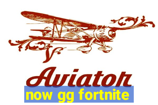 now gg fortnite