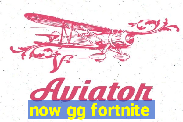 now gg fortnite