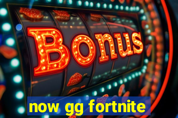 now gg fortnite