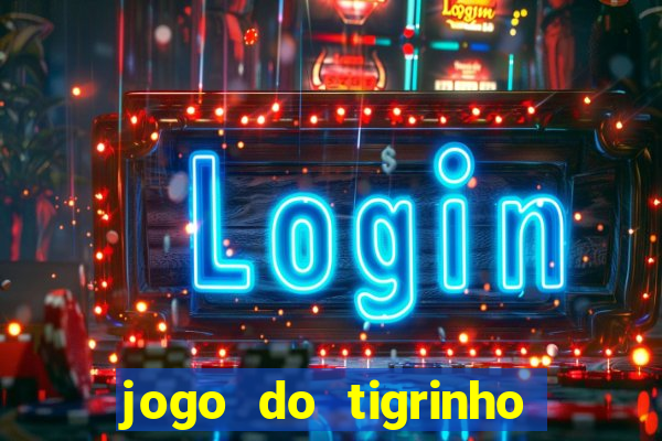 jogo do tigrinho ganha dinheiro mesmo