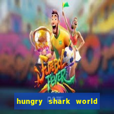 hungry shark world dinheiro infinito ios