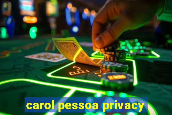 carol pessoa privacy
