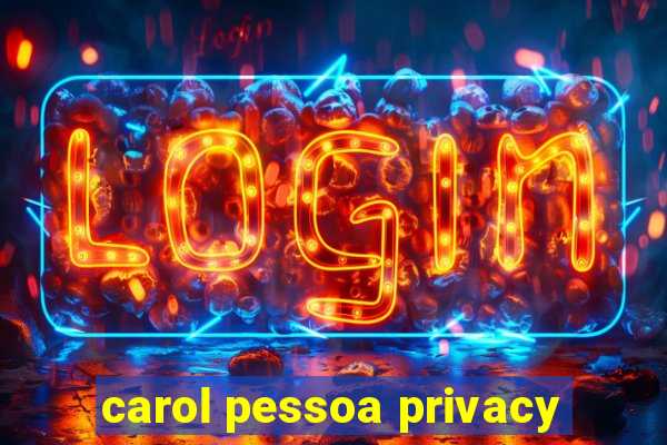 carol pessoa privacy