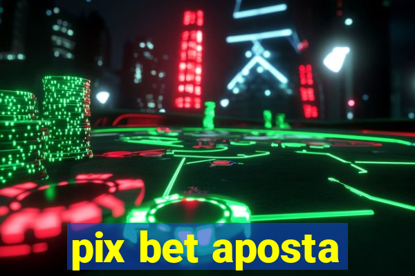 pix bet aposta