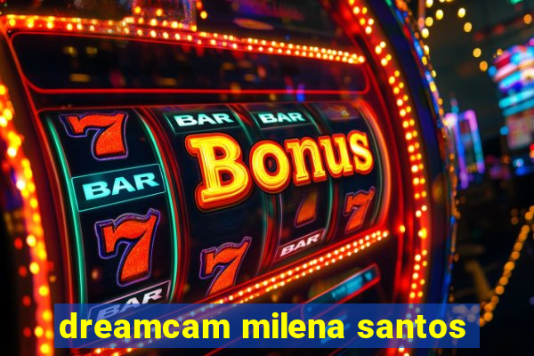 dreamcam milena santos