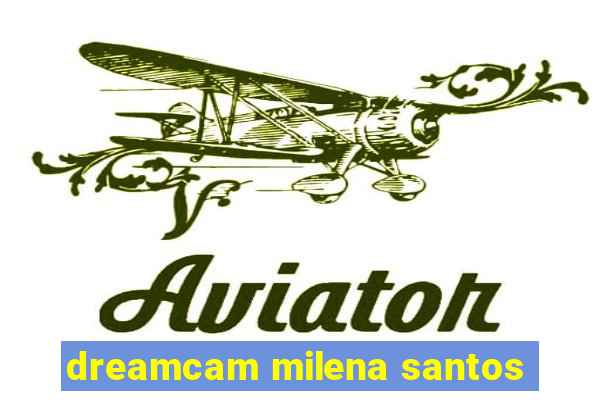 dreamcam milena santos