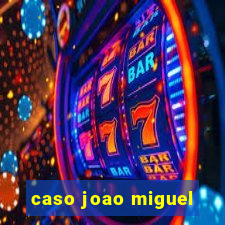 caso joao miguel
