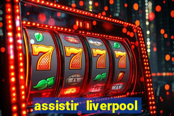 assistir liverpool x real madrid futemax