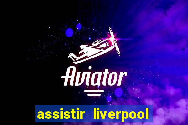 assistir liverpool x real madrid futemax