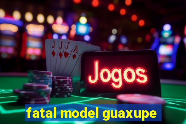fatal model guaxupe