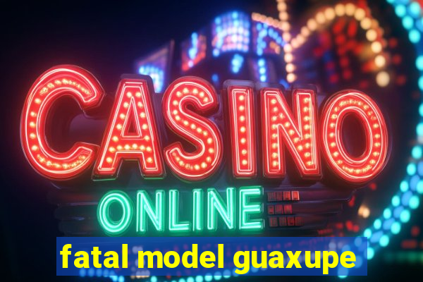 fatal model guaxupe