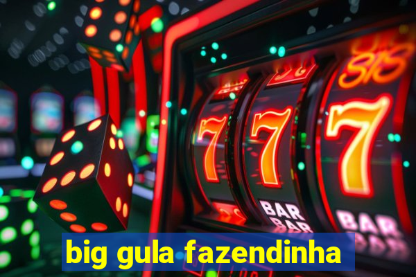 big gula fazendinha