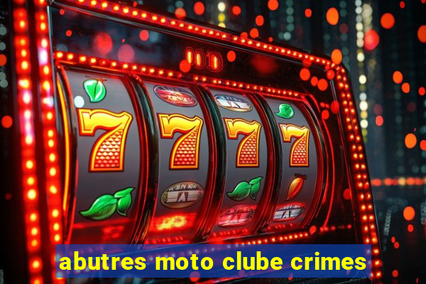 abutres moto clube crimes