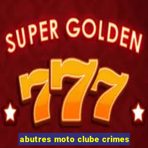 abutres moto clube crimes