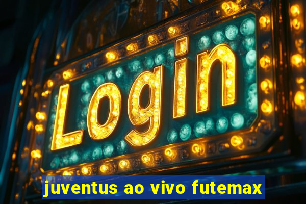 juventus ao vivo futemax