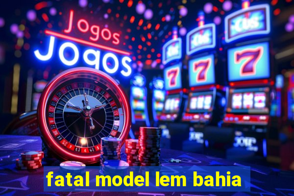 fatal model lem bahia