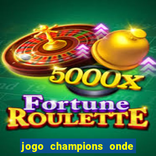 jogo champions onde vai passar