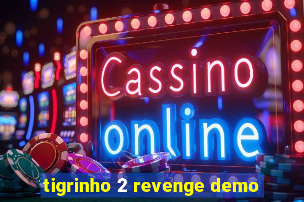 tigrinho 2 revenge demo